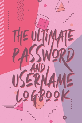 The Ultimate Password And Username Logbook: A Premium And Easy To Use Organizer Notebook To Protect And Keep Online And Off Line Passcodes And Usernames In One Safe Place - Journals, Jt