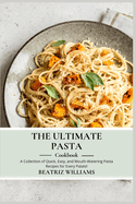 The Ultimate Pasta Cookbook: A collection of Quick, Easy and Mouth-watering pasta recipes for every palate