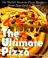 The Ultimate Pizza: The World's Favorite Pizza Recipes--From Deep Dish to Dessert