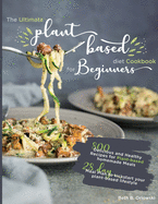 The Ultimate Plant-Based Diet Cookbook for Beginners: 800 Delicious and Healthy Recipes for Plant-based homemade Meals With 28-day Meal Plan to kickstart your plant-based lifestyle. Orlowski