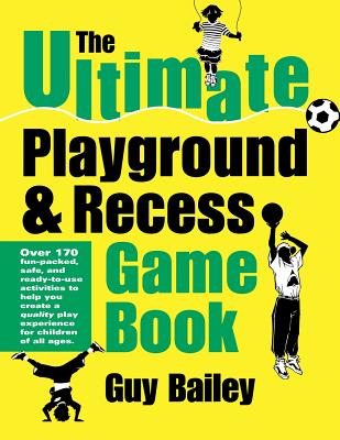The Ultimate Playground & Recess Game Book - Bailey, Guy