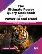 The Ultimate Power Query Cookbook for Power Bi and Excel: Leveraging Power Query for Collecting, Combining and Transforming Your Data