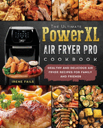 The Ultimate PowerXL Air Fryer Pro Cookbook: Healthy and Delicious Air Fryer Recipes for Family and Friends