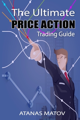 The Ultimate Price Action Trading Guide - Matov, Atanas