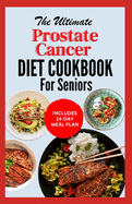 The Ultimate Prostate Cancer Diet Cookbook for Seniors: Quick Nourishing Anti Inflammatory Recipes to Support Prostate Health For Older Men During & After Chemotherapy
