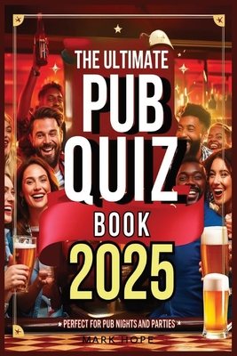 The Ultimate Pub Quiz Book 2025: Perfect for Pub Nights and Parties!: Test Your General Knowledge Either in the Pub or at Home - Hope, Mark