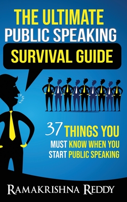 The Ultimate Public Speaking Survival Guide: 37 Things You Must Know When You Start Public Speaking - Reddy, Ramakrishna