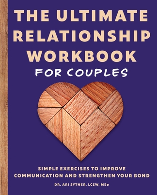 The Ultimate Relationship Workbook for Couples: Simple Exercises to Improve Communication and Strengthen Your Bond - Sytner, Ari, Dr.