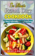 The Ultimate Renal Diet Cookbook: Make Long-Term Dietary Changes and Reduce Kidney Disease With Delicious Recipes To Cook at Home