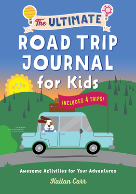 The Ultimate Road Trip Journal for Kids: Awesome Activities for Your Adventures - Carr, Kailan