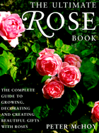 The Ultimate Rose Book: The Complete Guide to Growing, Decorating and Creating Beautiful Gifts with Roses