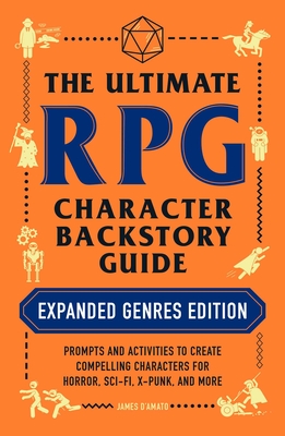 The Ultimate RPG Character Backstory Guide: Expanded Genres Edition: Prompts and Activities to Create Compelling Characters for Horror, Sci-Fi, X-Punk, and More - D'Amato, James