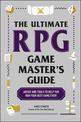 The Ultimate RPG Game Master's Guide: Advice and Tools to Help You Run Your Best Game Ever! - D'Amato, James