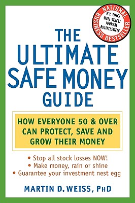 The Ultimate Safe Money Guide: How Everyone 50 and Over Can Protect, Save, and Grow Their Money - Weiss, Martin D, and Weiss Ratings Inc