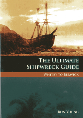 The Ultimate Shipwreck Guide: Whitby to Berwick - Young, Ron