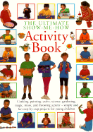 The Ultimate Show Me How Activity Book: Cooking, Painting, Crafts, Science, Gardening, Magic, Music and Throwing a Party - Simple and Fun Step-By-Step Projects for Young Children - Hermes House