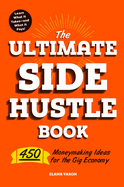 The Ultimate Side Hustle Book: 450 Moneymaking Ideas for the Gig Economy