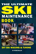 The Ultimate Ski Maintenance Book: DIY Ski Waxing, Edging and Tuning