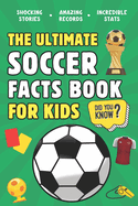 The Ultimate Soccer Facts Book For Kids: 300 Fun, Educational and Surprising Soccer Facts For Kids