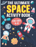 The Ultimate Space Activity Book For Kids: Coloring, Mazes, Dot to Dot, Word Search, Puzzles, Quizzes And Much More For Ages 4-8