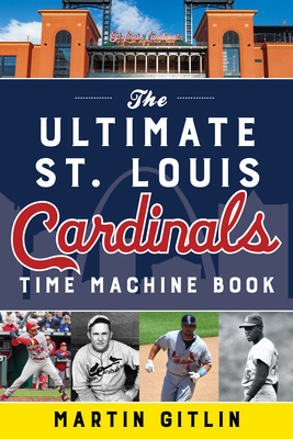 The Ultimate St. Louis Cardinals Time Machine Book - Gitlin, Martin