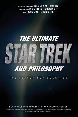 The Ultimate Star Trek and Philosophy: The Search for Socrates - Irwin, William (Editor), and Decker, Kevin S (Editor), and Eberl, Jason T (Editor)