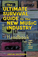 The Ultimate Survival Guide for the New Music Industry: Handbook for Hell - Goldberg, Justin