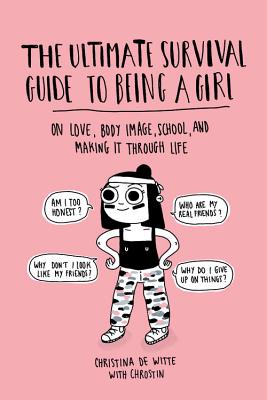 The Ultimate Survival Guide to Being a Girl: On Love, Body Image, School, and Making It Through Life - de Witte, Christina