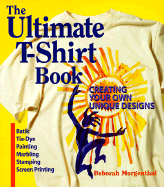The Ultimate T-Shirt Book: Creating Your Own Unique Designs - Morgenthal, Deborah