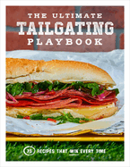 The Ultimate Tailgating Playbook: 75 Recipes That Win Every Time - A Cookbook