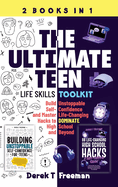 The Ultimate Teen (Life Skills Toolkit): Build Unstoppable Self-Confidence and Master Life-Changing Hacks to DOMINATE High School and Beyond