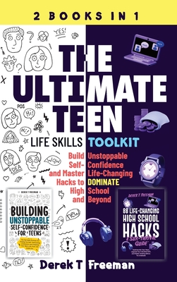 The Ultimate Teen (Life Skills Toolkit): Build Unstoppable Self-Confidence and Master Life-Changing Hacks to DOMINATE High School and Beyond - Freeman, Derek T