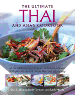 The Ultimate Thai and Asian Cookbook: All the Traditions, Ingredients and Techniques, with Over 300 Spicy and Aromatic Recipes Illustrated Step-by-Step