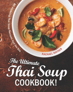The Ultimate Thai Soup Cookbook!: 80 Amazing Thai Soup Recipes Just for You