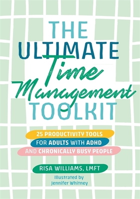 The Ultimate Time Management Toolkit: 25 Productivity Tools for Adults with ADHD and Chronically Busy People - Williams, Risa