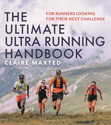 The Ultimate Ultra Running Handbook: For runners looking for their next challenge - Maxted, Claire