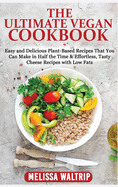 The Ultimate Vegan Cookbook: Easy and Delicious Plant-Based Recipes That You Can Make in Half the Time & Effortless, Tasty Cheese Recipes with Low Fats
