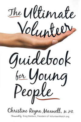 The Ultimate Volunteer Guidebook for Young People - Maxwell, Christine Reyna, and Baldwin, Gary (Introduction by)