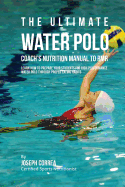 The Ultimate Water Polo Coach's Nutrition Manual to Rmr: Learn How to Prepare Your Students for High Performance Water Polo Through Proper Eating Habits