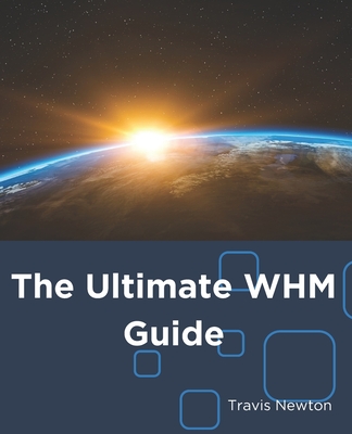 The Ultimate WHM Guide - Newton, Travis