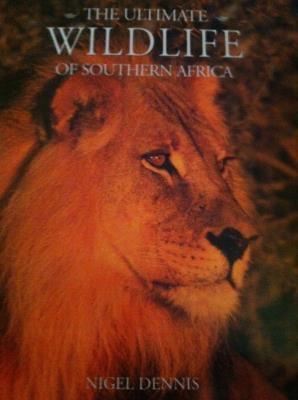 The Ultimate Wild Life of Southern Africa - Dennis, Nigel