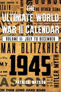 The Ultimate World War II Calendar: Volume II: July to December