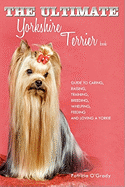 The Ultimate Yorkshire Terrier Book: Guide to Caring, Raising, Training, Breeding, Whelping, Feeding and Loving a Yorkie