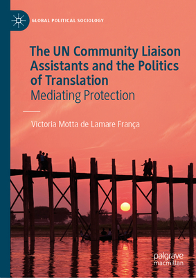 The UN Community Liaison Assistants and the Politics of Translation: Mediating Protection - Motta de Lamare Frana, Victoria