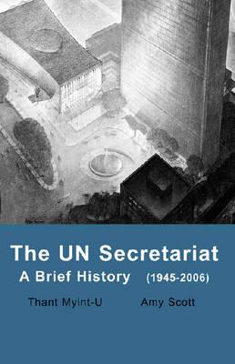 The Un Secretariat: A Brief History (1945-2006) - Myint-U, Thant, and Thant Myint-U, and Thant