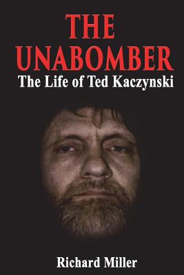 The Unabomber: The Life of Ted Kaczynski - Miller, Richard