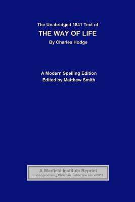 The Unabridged 1841 Text of The Way of Life: A Modern Spelling Edition - Smith, Matthew (Editor), and Hodge, Charles