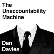 The Unaccountability Machine: Why Big Systems Make Terrible Decisions - and How The World Lost its Mind