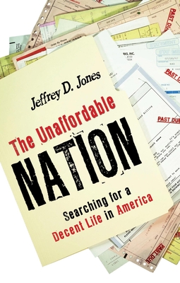 The Unaffordable Nation: Searching for a Decent Life in America - Jones, Jeffrey D