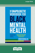 The Unapologetic Workbook for Black Mental Health: A Step-By-Step Guide to Build Psychological Fortitude and Reclaim Wellness